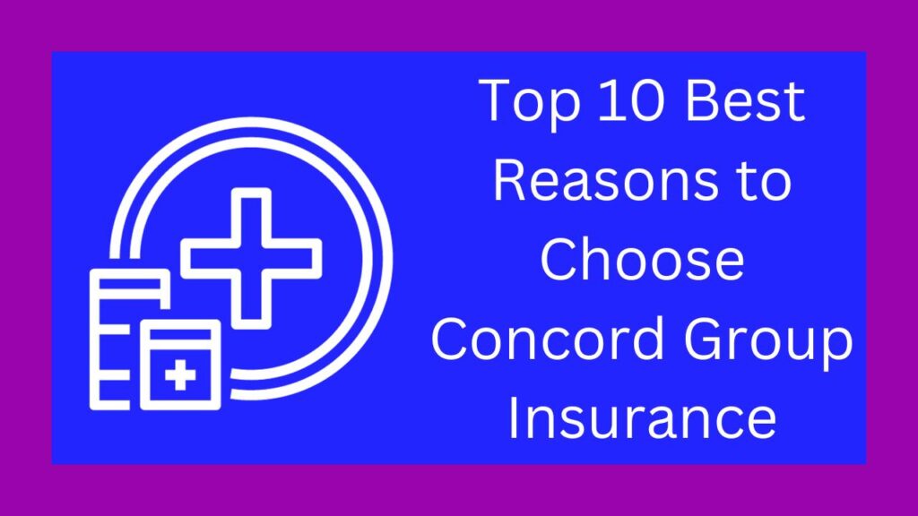 Top 10 Best Reasons to Choose Concord Group Insurance