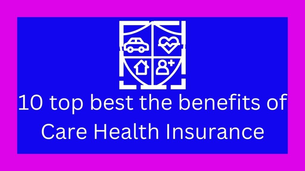 10 top best the benefits of Care Health Insurance