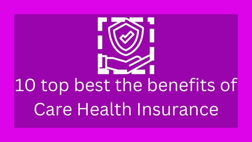 10 top best the benefits of Care Health Insurance