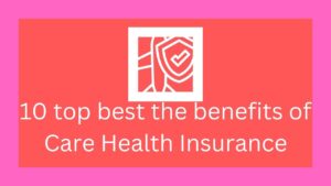 10 top best the benefits of Care Health Insurance
