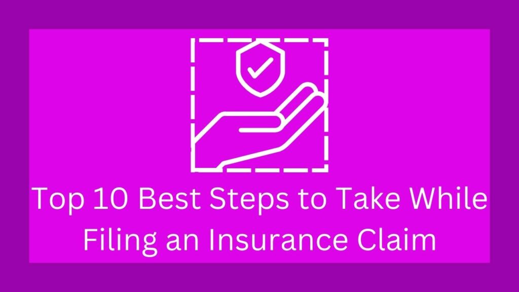 Top 10 Best Steps to Take While Filing an Insurance Claim