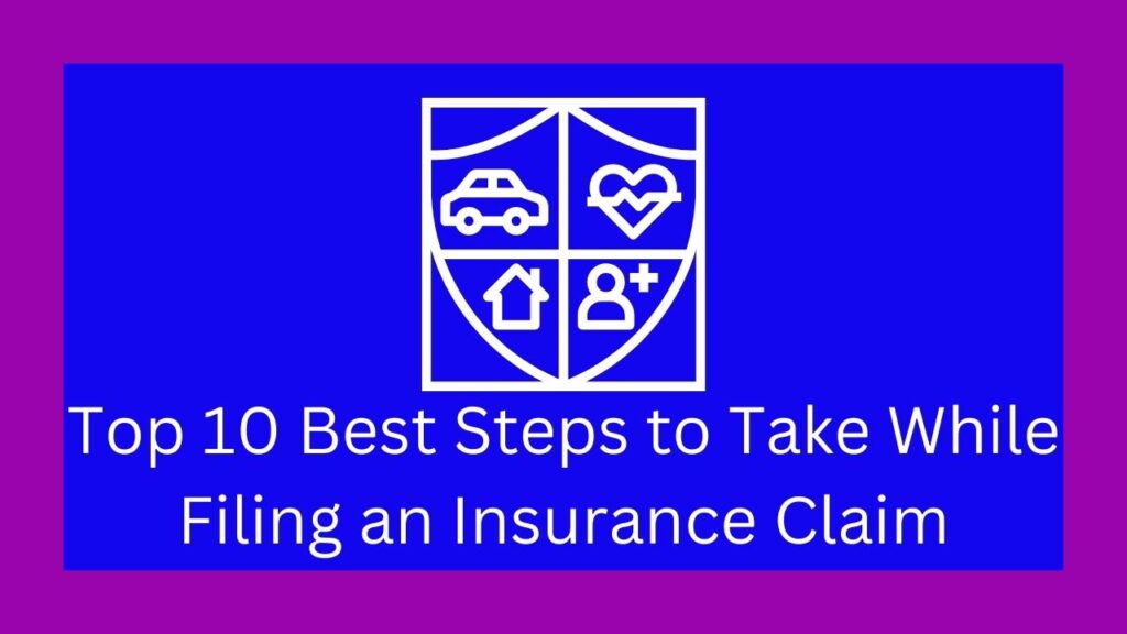 Top 10 Best Steps to Take While Filing an Insurance Claim