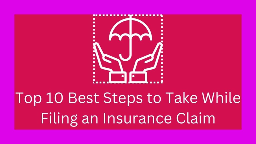 Top 10 Best Steps to Take While Filing an Insurance Claim