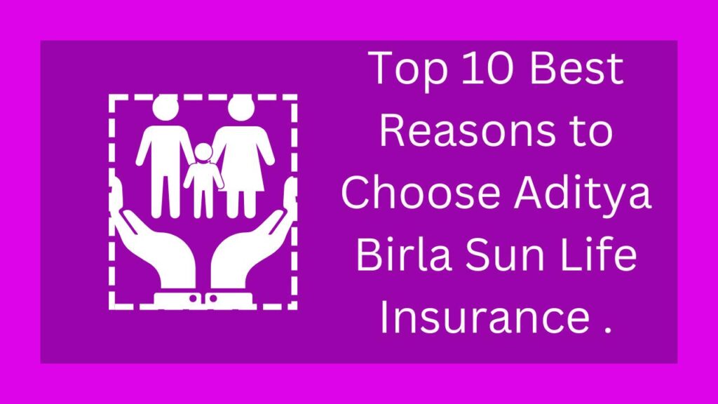 Top 10 Best Reasons to Choose Aditya Birla Sun Life Insurance