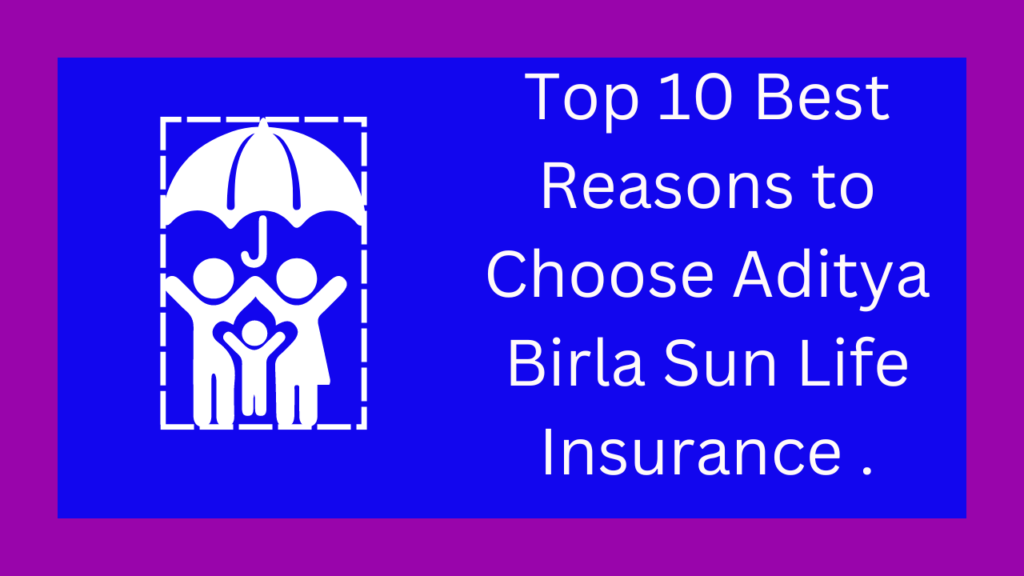 Top 10 Best Reasons to Choose Aditya Birla Sun Life Insurance