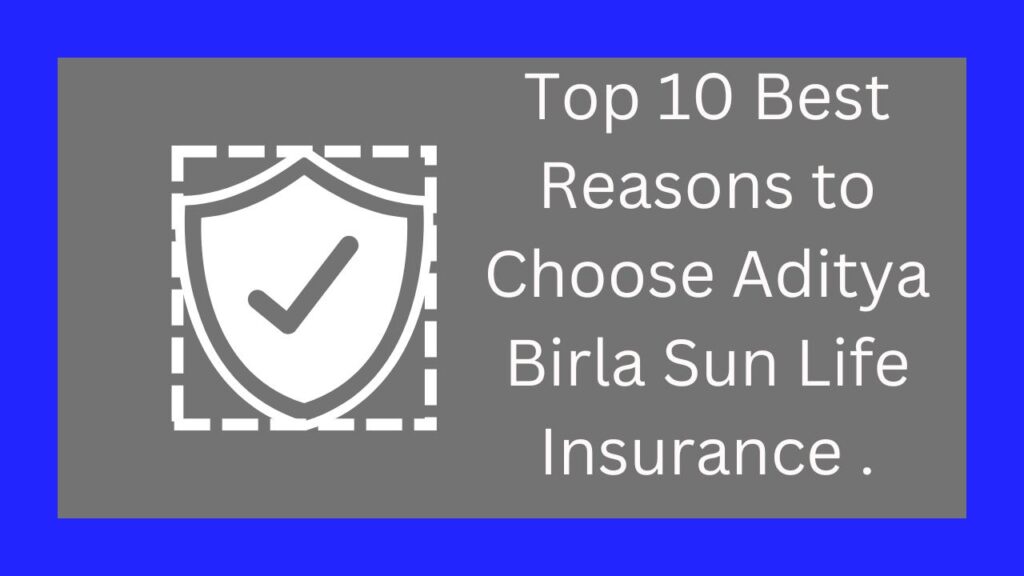 Top 10 Best Reasons to Choose Aditya Birla Sun Life Insurance