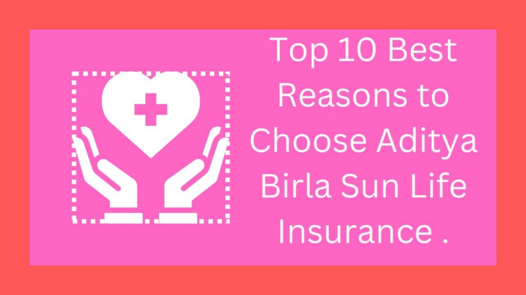 Top 10 Best Reasons to Choose Aditya Birla Sun Life Insurance