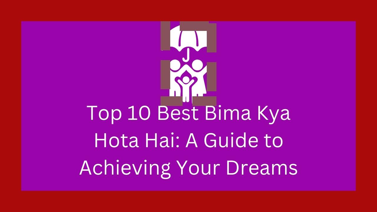 Top 10 Best Bima Kya Hota Hai: A Guide to Achieving Your Dreams.Top ...