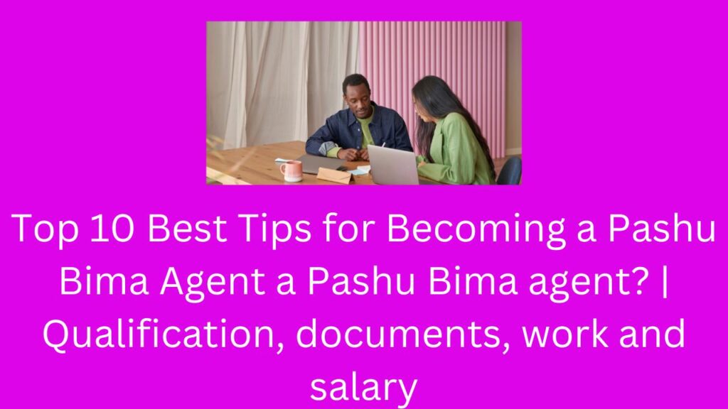 Top 10 Best Tips for Becoming a Pashu Bima Agent a Pashu Bima agent? | Qualification, documents, work and salary . Pashu Bima Agent बनने के लिए शीर्ष 10 सर्वोत्तम सुझाव | योग्यता, दस्तावेज, कार्य और वेतन