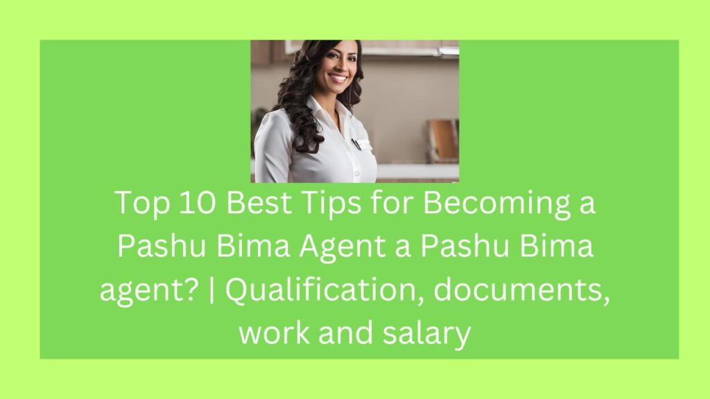 Top 10 Best Tips for Becoming a Pashu Bima Agent a Pashu Bima agent? | Qualification, documents, work and salary . Pashu Bima Agent बनने के लिए शीर्ष 10 सर्वोत्तम सुझाव | योग्यता, दस्तावेज, कार्य और वेतन