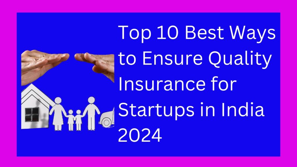 Top 10 Best Ways to Ensure Quality Insurance for Startups in India 2024