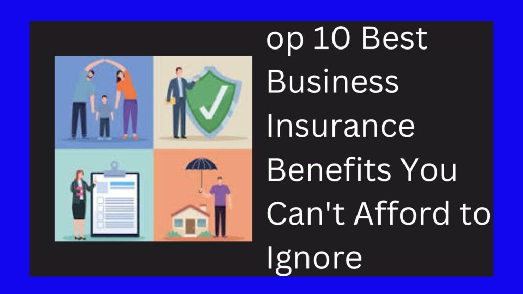 Top 10 Best Business Insurance Benefits You Can't Afford to Ignore